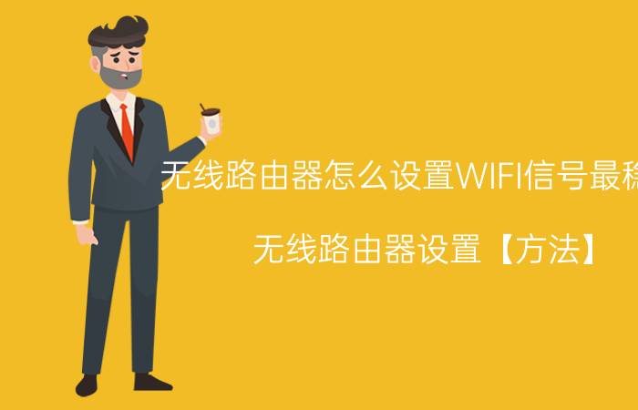 无线路由器怎么设置WIFI信号最稳定 无线路由器设置【方法】